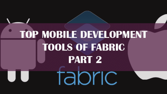 Top Mobile Development Tools of Fabric – Part 2