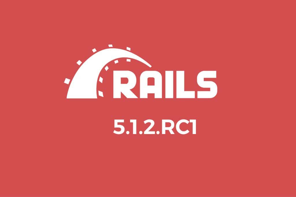 Welcome Rails 5.1.2.rc1 Release